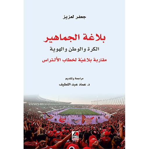 بلاغة الجماهير ؛ الكرة والوطن والهوية - مقاربة بلاغية لخطاب الألتراس