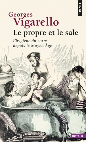 Le propre et le sale  - L'hygiène du corps depuis le Moyen Age