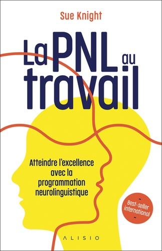 La PNL au travail  - Atteindre l'excellence avec la programmation neurolinguistique