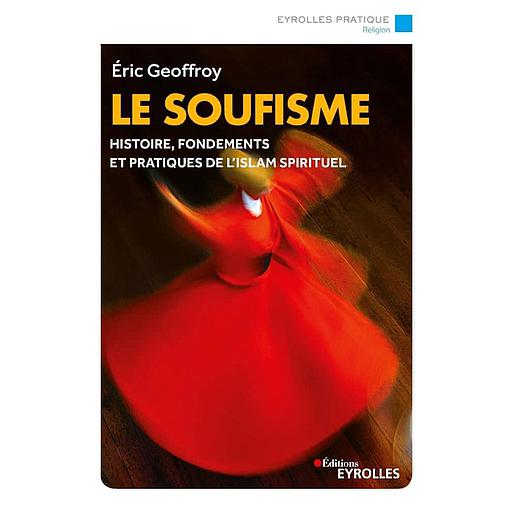 Le soufisme  - Histoire, fondements et pratiques de l'Islam spirituel