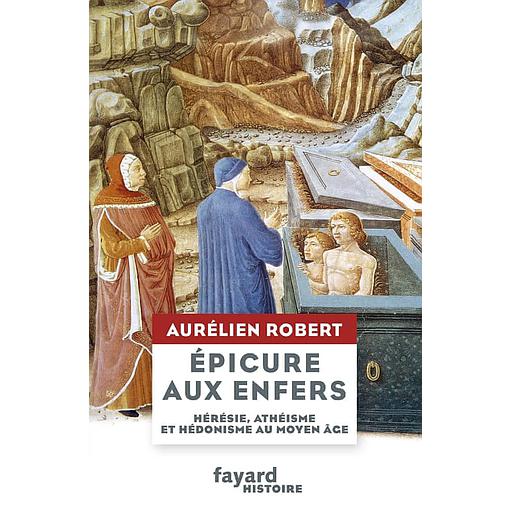 Epicure aux Enfers  - Hérésie, athéisme et hédonisme au Moyen Age