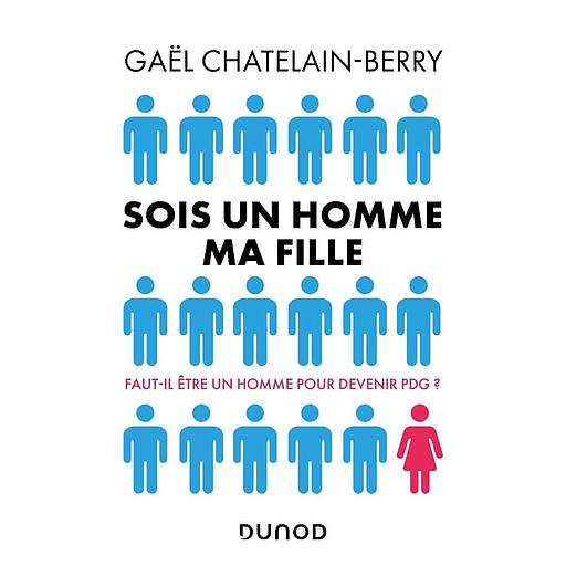 Sois un homme ma fille  - Faut-il être un homme pour devenir PDG ?