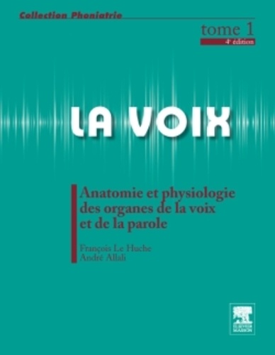 La voix, tome 1 - Anatomie et physiologie des organes de la voix et de la parole