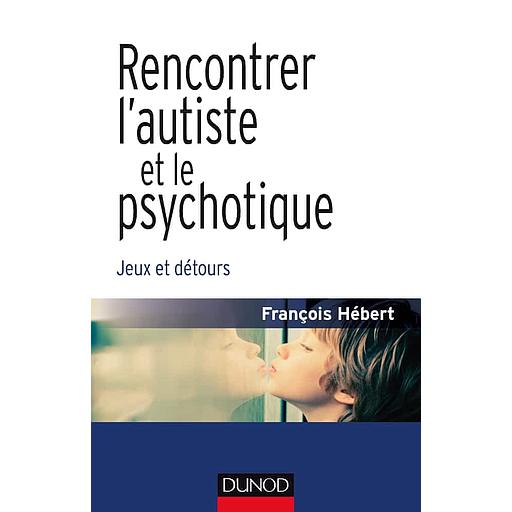 Rencontrer l'autiste et le psychotique - Jeux et détours