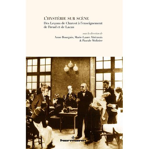 L'hystérie sur scène - Des Leçons de Charcot à l'enseignement de Freud et de Lacan