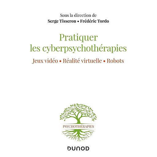 Pratiquer les cyberpsychothérapies - Jeux vidéo, réalité virtuelle, robots