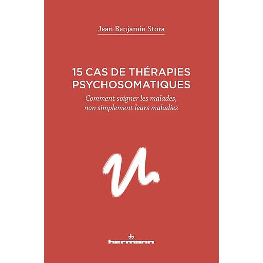 15 cas de thérapies psychosomatiques - Comment soigner les malades, non simplement leurs maladies