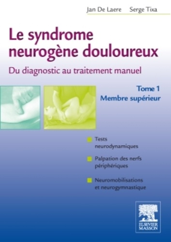 Le syndrome neurogène douloureux, du diagnostic au traitement manuel - Tome 1, membre supérieur