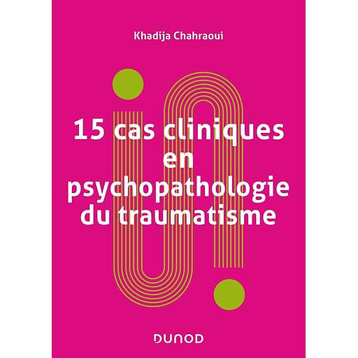 15 cas cliniques en psychopathologie du traumatisme - Vulnérabilités et sens du trauma psychique