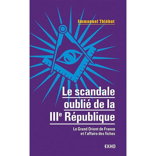 Le scandale oublié de la IIIe République  - Le Grand Orient de France et l'affaire des fiches