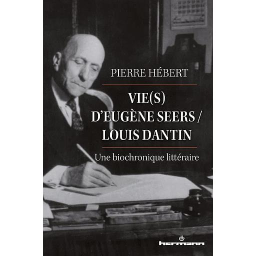 Vie(s) d'Eugène Seers / Louis Dantin  - Une biochronique littéraire