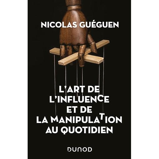 L'art de l'influence et de la manipulation au quotidien