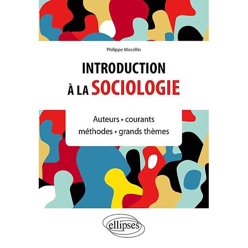 Introduction à la sociologie  - Auteurs, courants, méthodes, grands thèmes