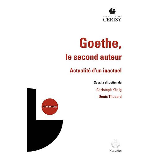 Goethe, le second auteur  - Actualité d'un inactuel