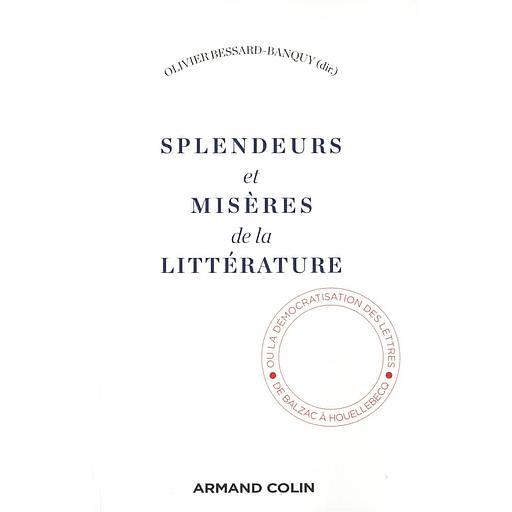 Splendeurs et misères de la littérature  - Ou la démocratisation des lettres, de Balzac à Houellebecq