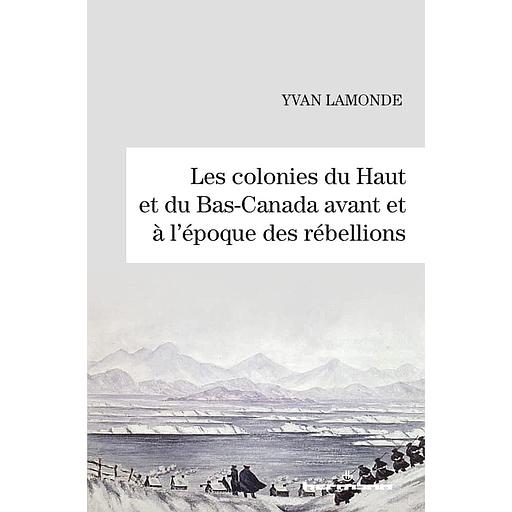 Les colonies du Haut et du Bas-Canada avant et à l'époque des rébellions