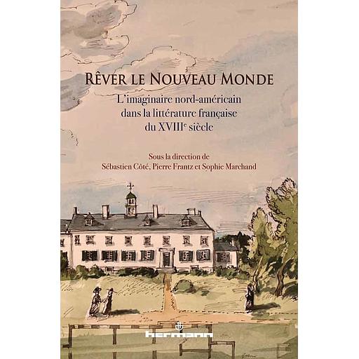 Rêver le Nouveau Monde  - L'imaginaire nord-américain dans la littérature française du XVIIIe siècle