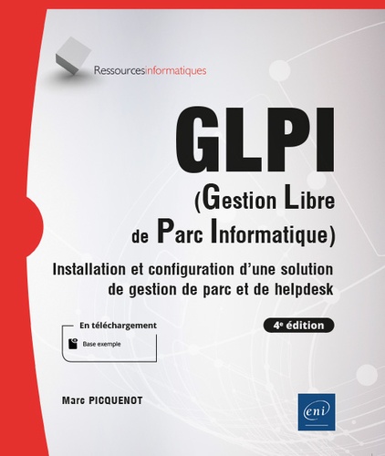 GLPI (Gestion Libre de Parc Informatique)  - Installation et configuration d'une solution de gestion de parc et de helpdesk (4e édition)