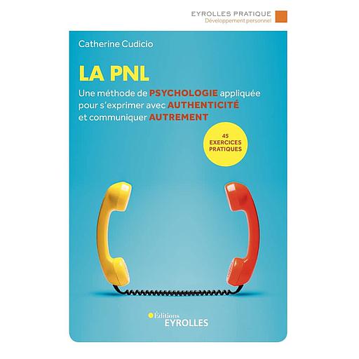 La PNL  - Une méthode de psychologie appliquée pour s'exprimer avec authenticité et communiquer autrement