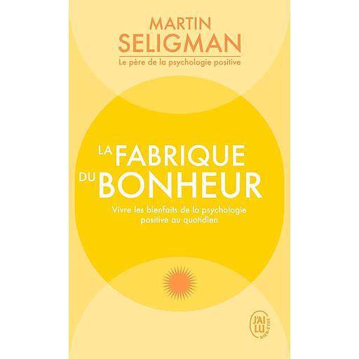 La fabrique du bonheur  - Vivre les bienfaits de la psychologie positive au quotidien