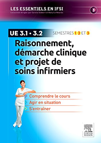 Raisonnement, démarche clinique et projet de soins infirmiers: U.E 3.1 et 3.2 - Semestres 1, 2 et 3 (Essentiels en IFSI) (French Edition)