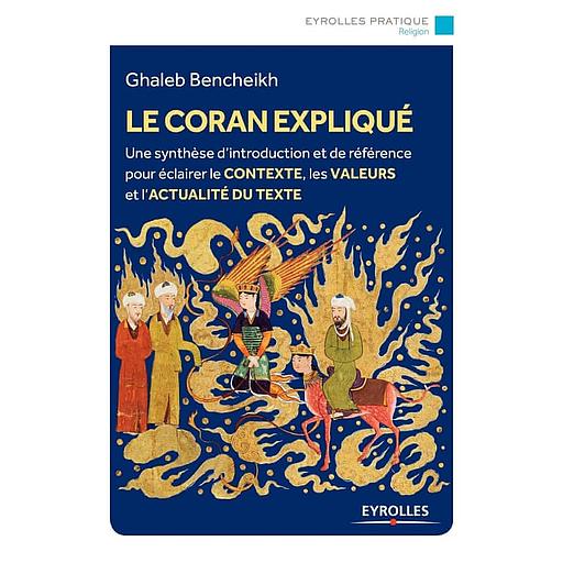 Le Coran expliqué - Une synthèse d'introduction et de référence pour éclairer le contexte, les valeurs et l'actualité du texte