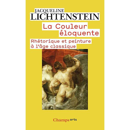 La couleur éloquente  - Rhétorique et peinture à l'âge classique