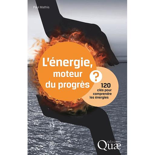 L'énergie, moteur du progrès ?  - 120 clés pour comprendre les énergies