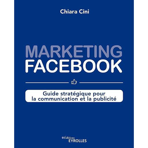 Marketing Facebook - Guide stratégique pour la communication et la publicité