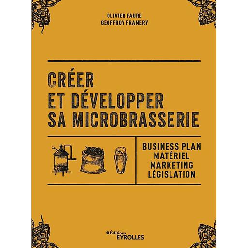 Créer et développer sa microbrasserie  - Businessplan, marketing, législation