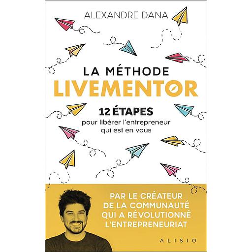 La méthode LiveMentor  - 12 étapes pour libérer l'entrepreneur qui est en vous