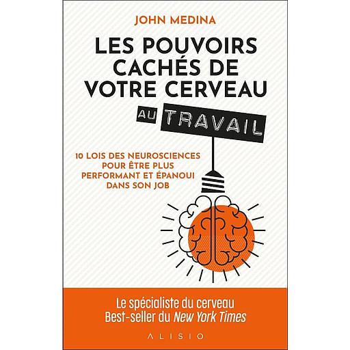 Les pouvoirs cachés de votre cerveau au travail  - 10 lois des neurosciences pour être plus performant et épanoui dans son job