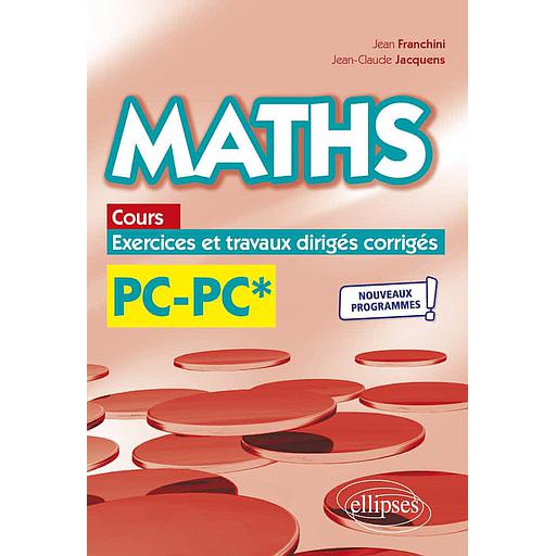Maths PC/PC*  - Cours, exercices et travaux dirigés corrigés