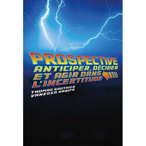 Prospective  - Anticiper, décider et agir dans l'incertitude