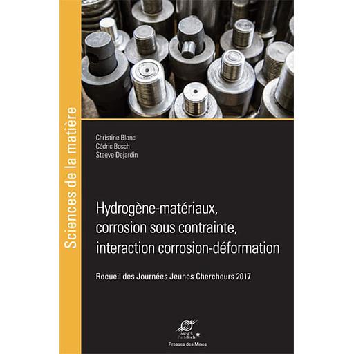 Hydrogène-matériaux, corrosion sous contrainte, interaction corrosion-déformation  - Recueil des Journées Jeunes Chercheurs 2017