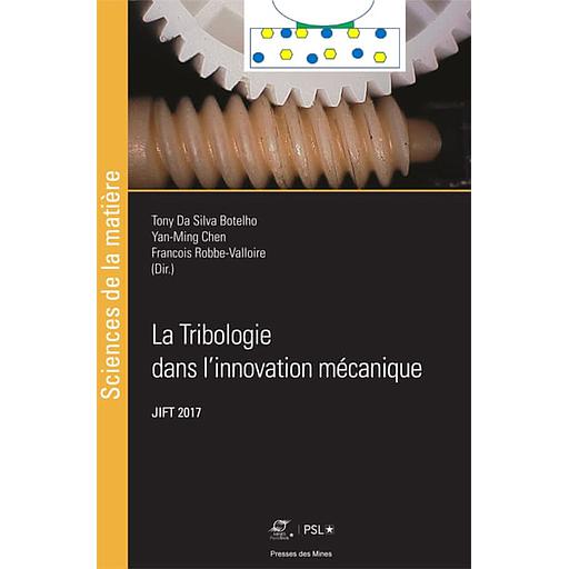 La tribologie dans l'innovation mécanique - Actes des journées internationales francophones de tribologie (JIFT 2017)