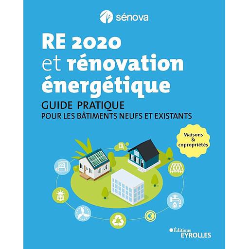 RE 2020 et rénovation énergétique  - Guide pratique pour les bâtiments neufs et existants - Maisons & copropriétés
