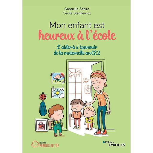Mon enfant est heureux à l'école - L'aider à s'épanouir de la maternelle au CE2