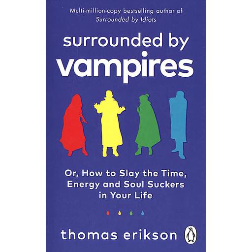 Surrounded by Vampires - Or, How to Slay the Time, Energy and Soul Suckers in Your Life