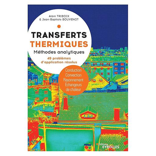 Transferts thermiques - Conduction - Convection - Rayonnement - Echangeurs de chaleur. Méthodes analytiques avec 49 problèmes d'application résolus