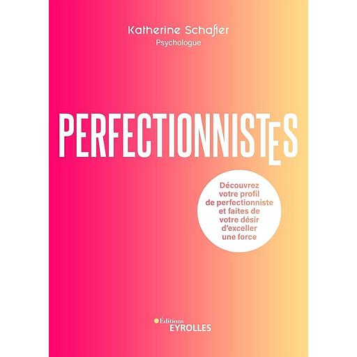 Perfectionnistes - Découvrez votre profil de perfectionniste et faites de votre désir d'exceller une force