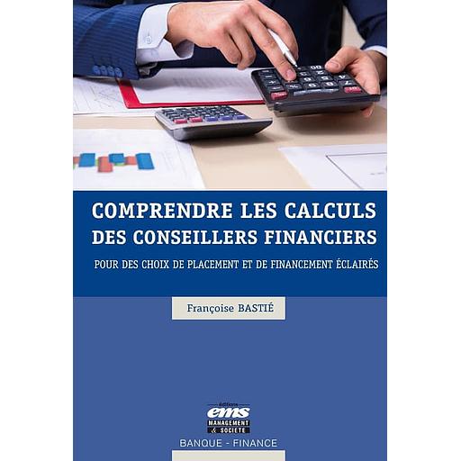 Comprendre les calculs des conseillers financiers - Pour des choix de placement et de financement éclairés