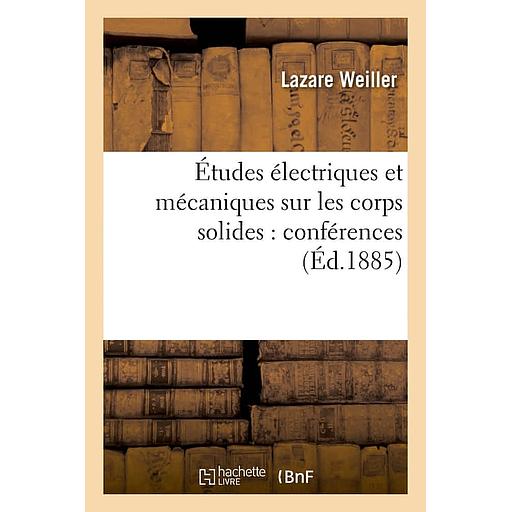 Études électriques et mécaniques sur les corps solides : conférences