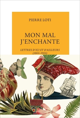 Mon mal j'enchante - Lettres d'ici et d'ailleurs (1866-1906)