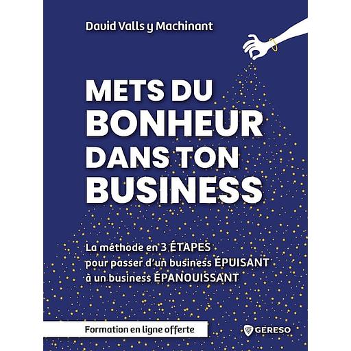 Mets du bonheur dans ton business - La méthode en 3 étapes pour passer d'un business épuisant à un business épanouissant
