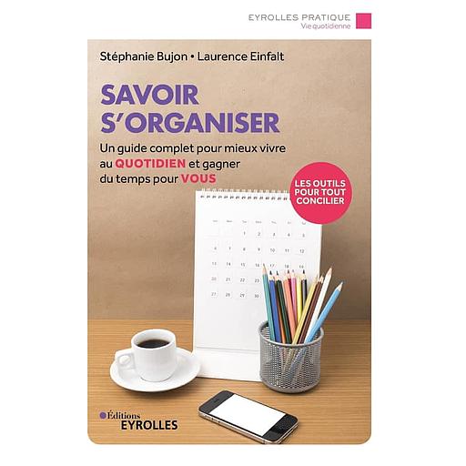 Savoir s'organiser - Un guide complet pour mieux vivre au quotidien et gagner du temps pour vous