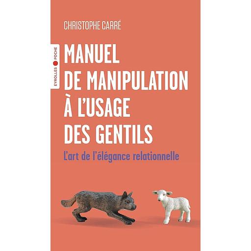 Manuel de manipulation à l'usage des gentils - L'art de l'élégance relationnelle