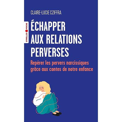 Echapper aux relations perverses - Repérer les pervers narcissiques grâce aux contes de notre enfance