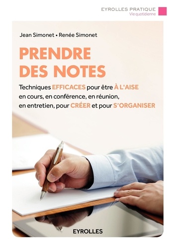 Prendre des notes - Techniques efficaces pour être à l'aise en cours, en conférence, en réunion, en entretien, pour créer et pour s'organiser