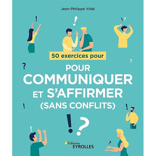 50 exercices pour communiquer et s'affirmer (sans conflits)